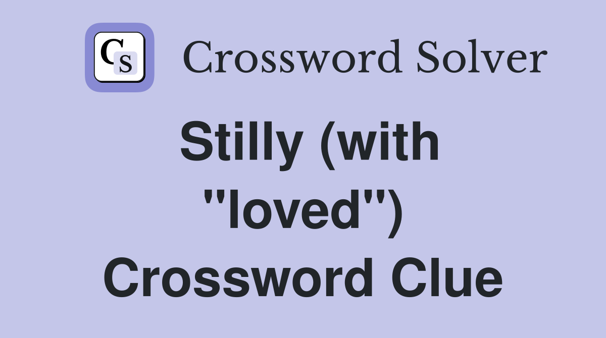 Stilly (with "loved") Crossword Clue