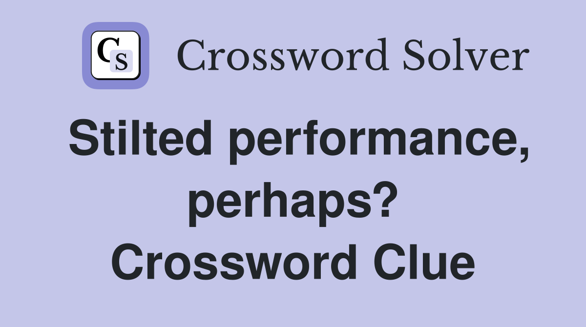 Stilted performance, perhaps? Crossword Clue