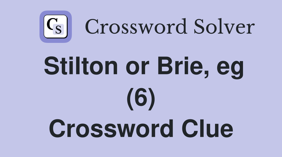 Stilton or Brie, eg (6) Crossword Clue