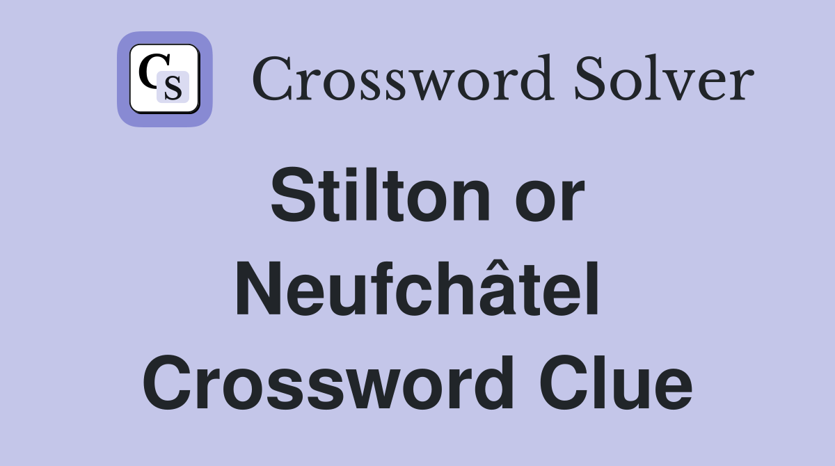 Stilton or Neufchâtel Crossword Clue