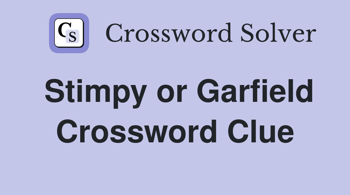 Stimpy or Garfield Crossword Clue