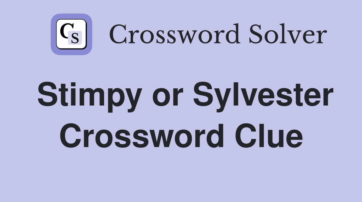 Stimpy or Sylvester Crossword Clue