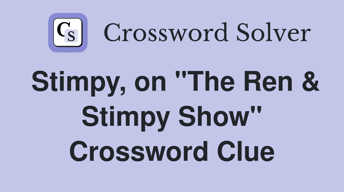 Stimpy, on "The Ren & Stimpy Show" Crossword Clue