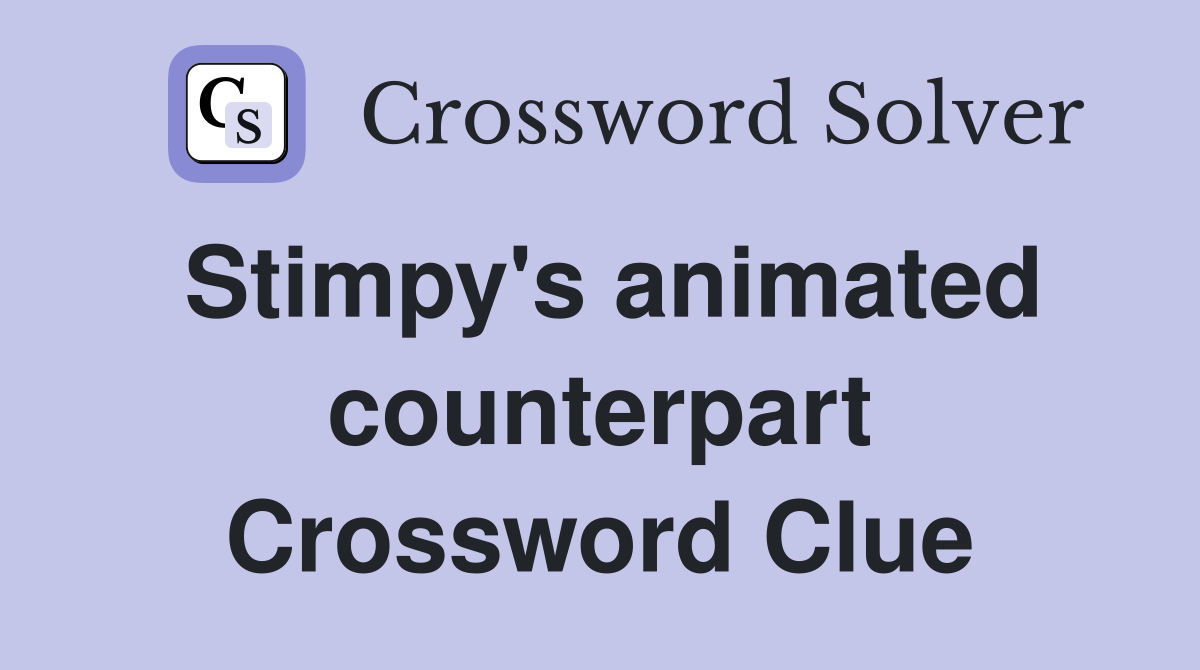 Stimpy's animated counterpart Crossword Clue
