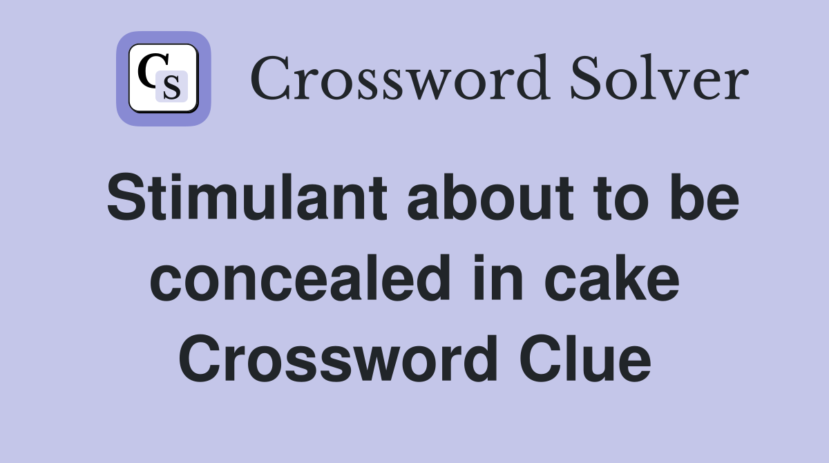 Stimulant about to be concealed in cake Crossword Clue