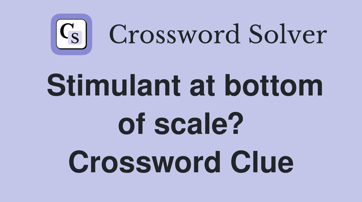 Stimulant at bottom of scale? Crossword Clue