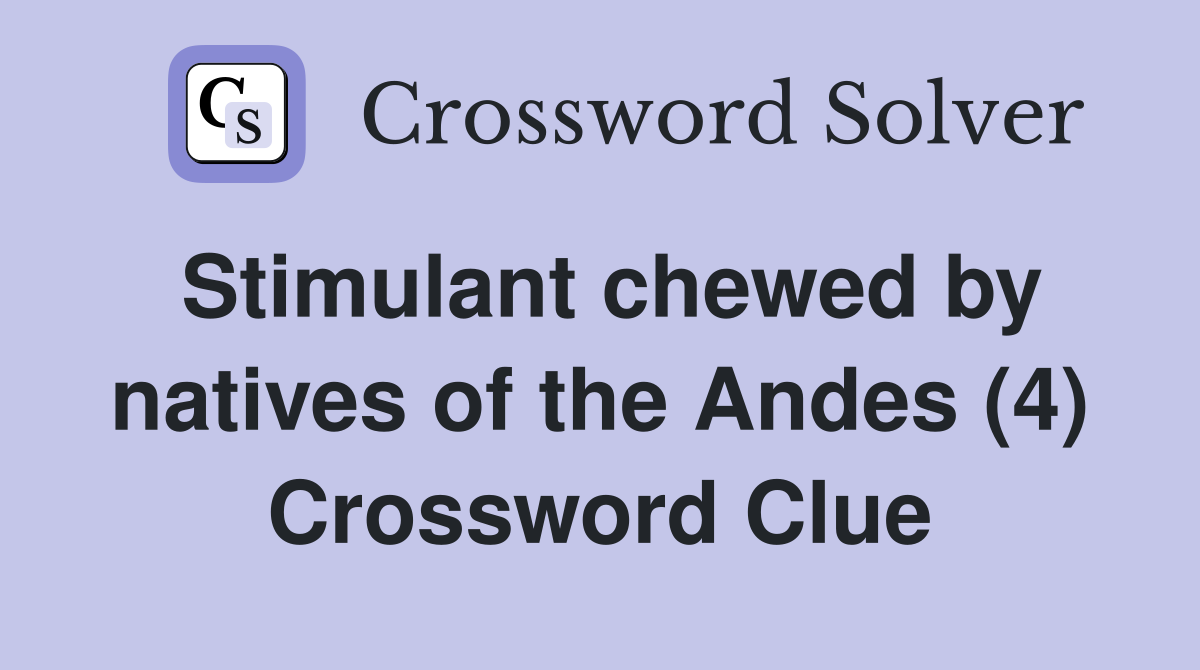 Stimulant chewed by natives of the Andes (4) Crossword Clue