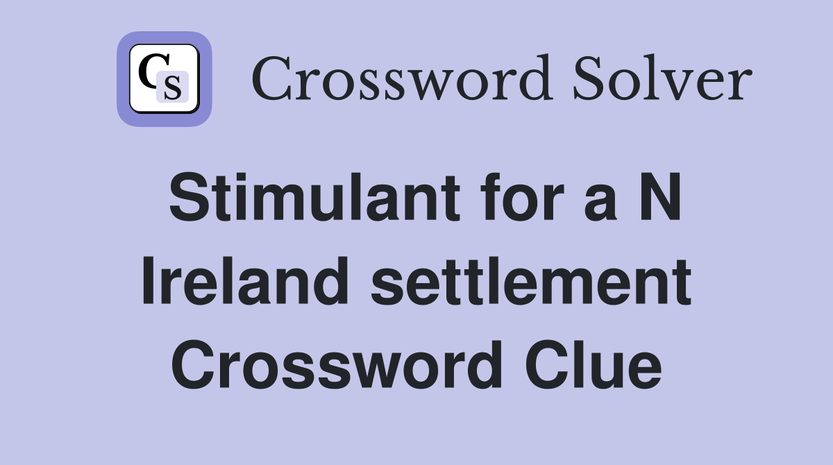 Stimulant for a N Ireland settlement Crossword Clue