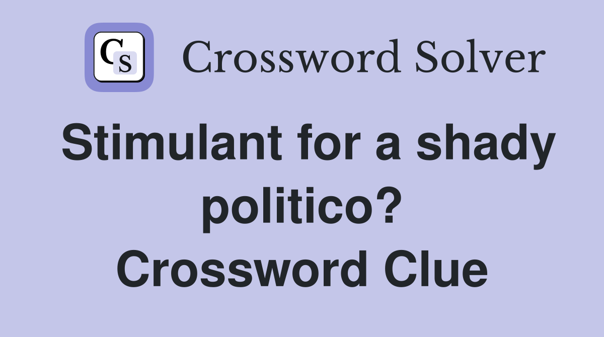 Stimulant for a shady politico? Crossword Clue