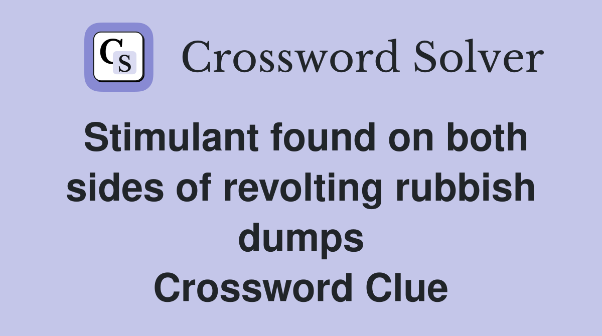 Stimulant found on both sides of revolting rubbish dumps Crossword Clue