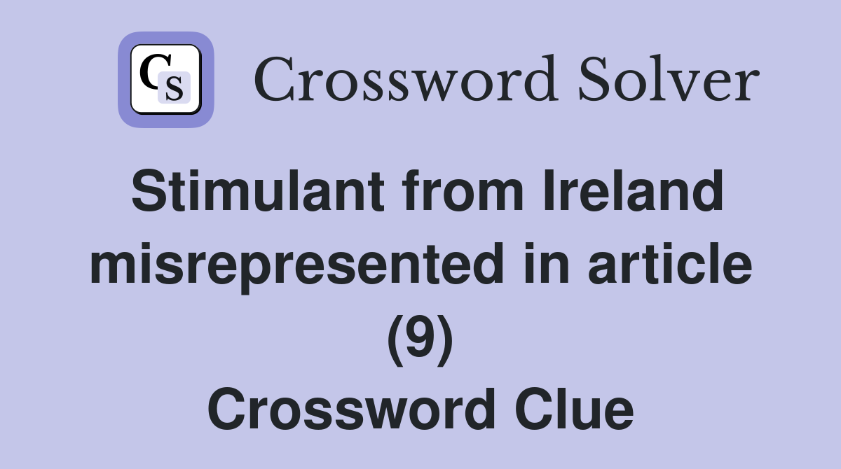 Stimulant from Ireland misrepresented in article (9) Crossword Clue