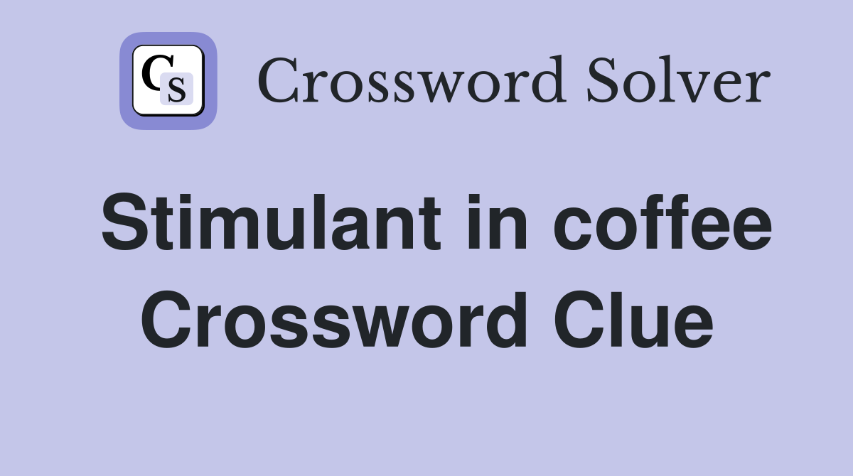 Stimulant in coffee Crossword Clue