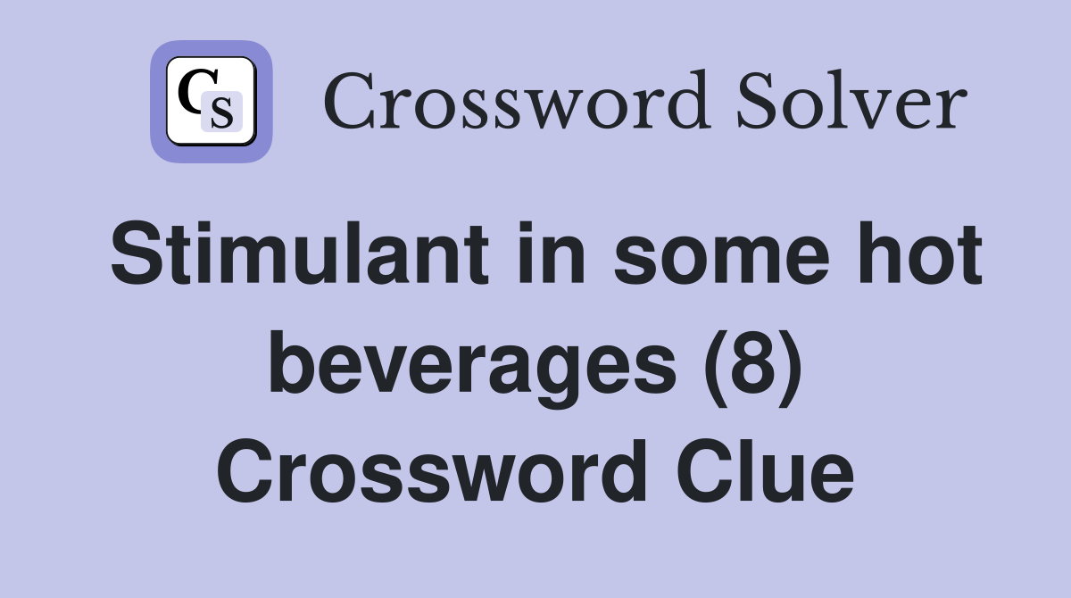 Stimulant in some hot beverages (8) Crossword Clue