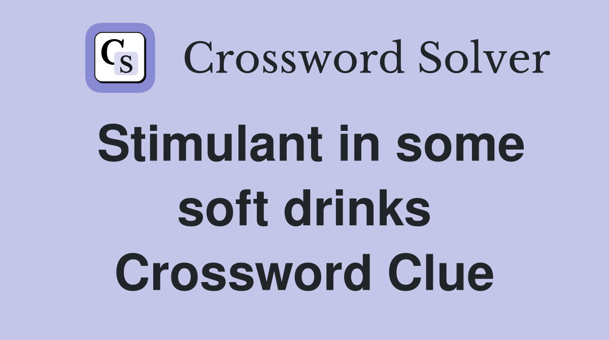 Stimulant in some soft drinks Crossword Clue