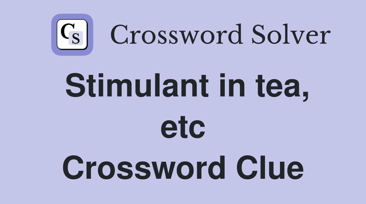 Stimulant in tea, etc Crossword Clue