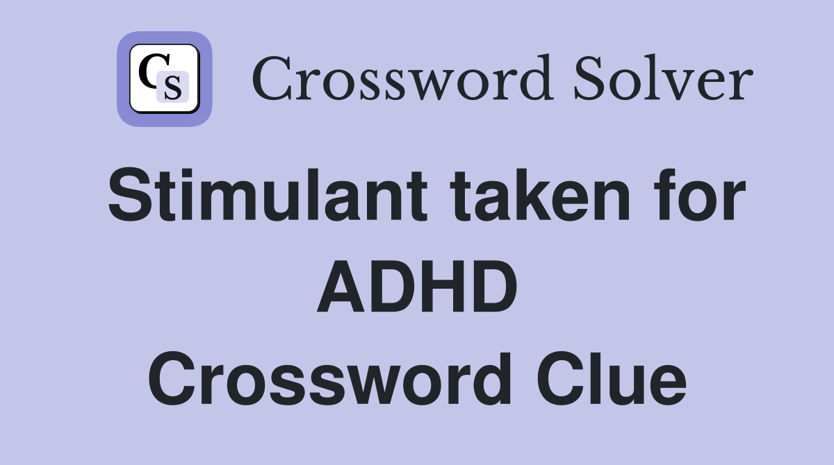 Stimulant taken for ADHD Crossword Clue