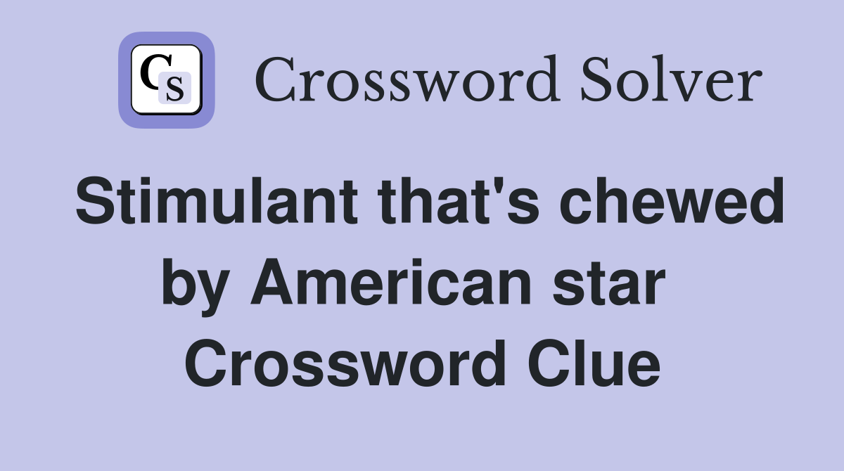 Stimulant that's chewed by American star  Crossword Clue