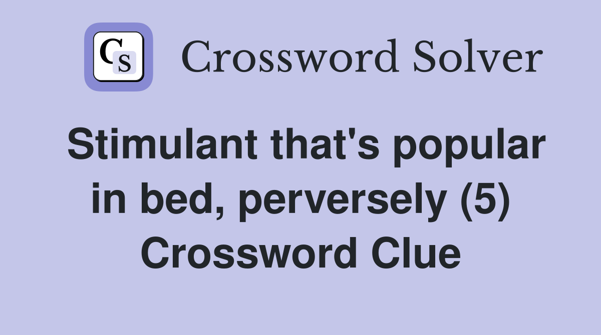 Stimulant that's popular in bed, perversely (5) Crossword Clue