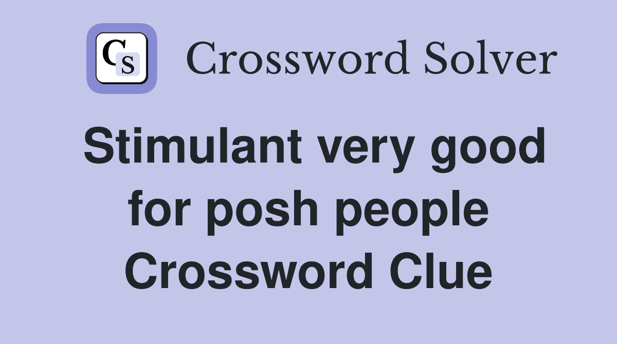 Stimulant very good for posh people Crossword Clue