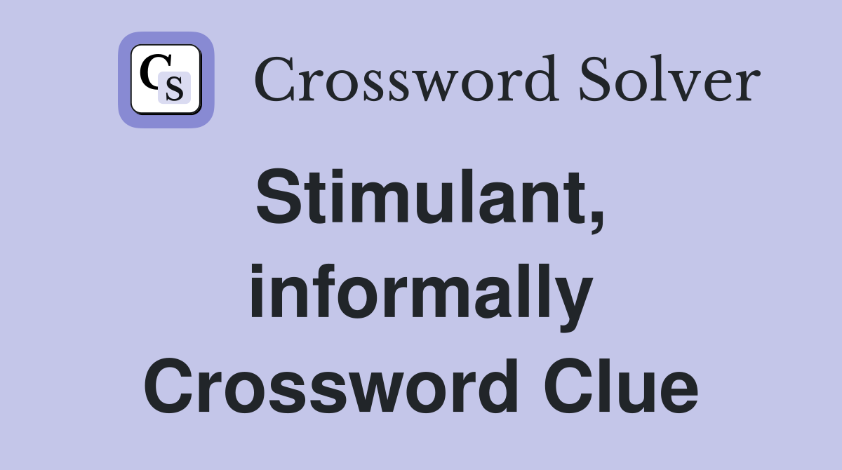 Stimulant, informally Crossword Clue