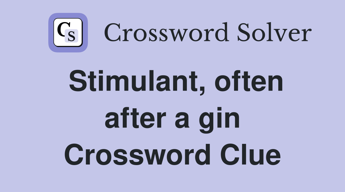 Stimulant, often after a gin Crossword Clue