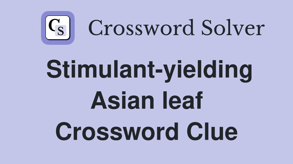 Stimulant-yielding Asian leaf Crossword Clue