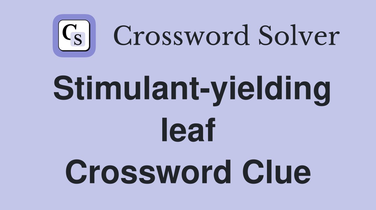 Stimulant-yielding leaf Crossword Clue