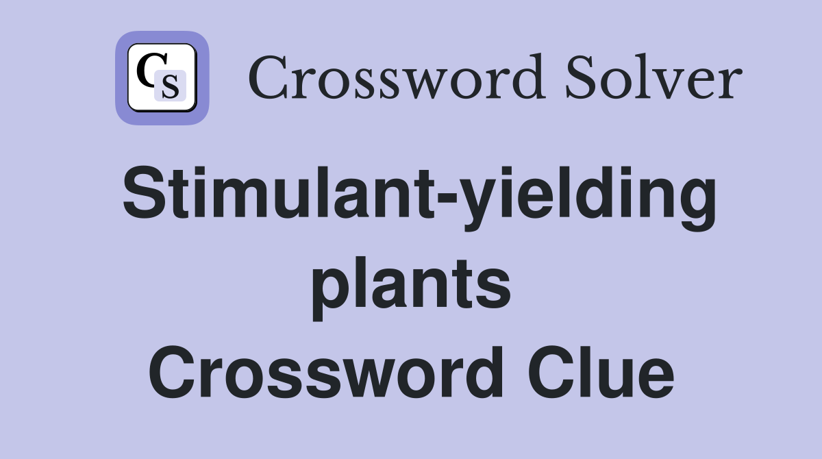 Stimulant-yielding plants Crossword Clue