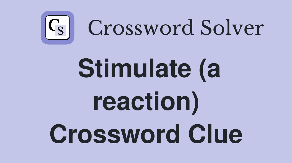 Stimulate (a reaction) Crossword Clue