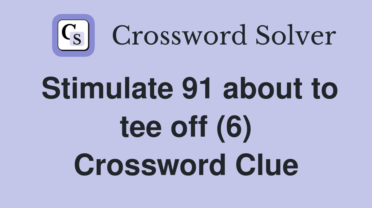 Stimulate 91 about to tee off (6) Crossword Clue