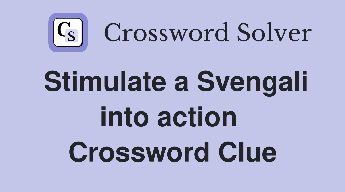 Stimulate a Svengali into action  Crossword Clue