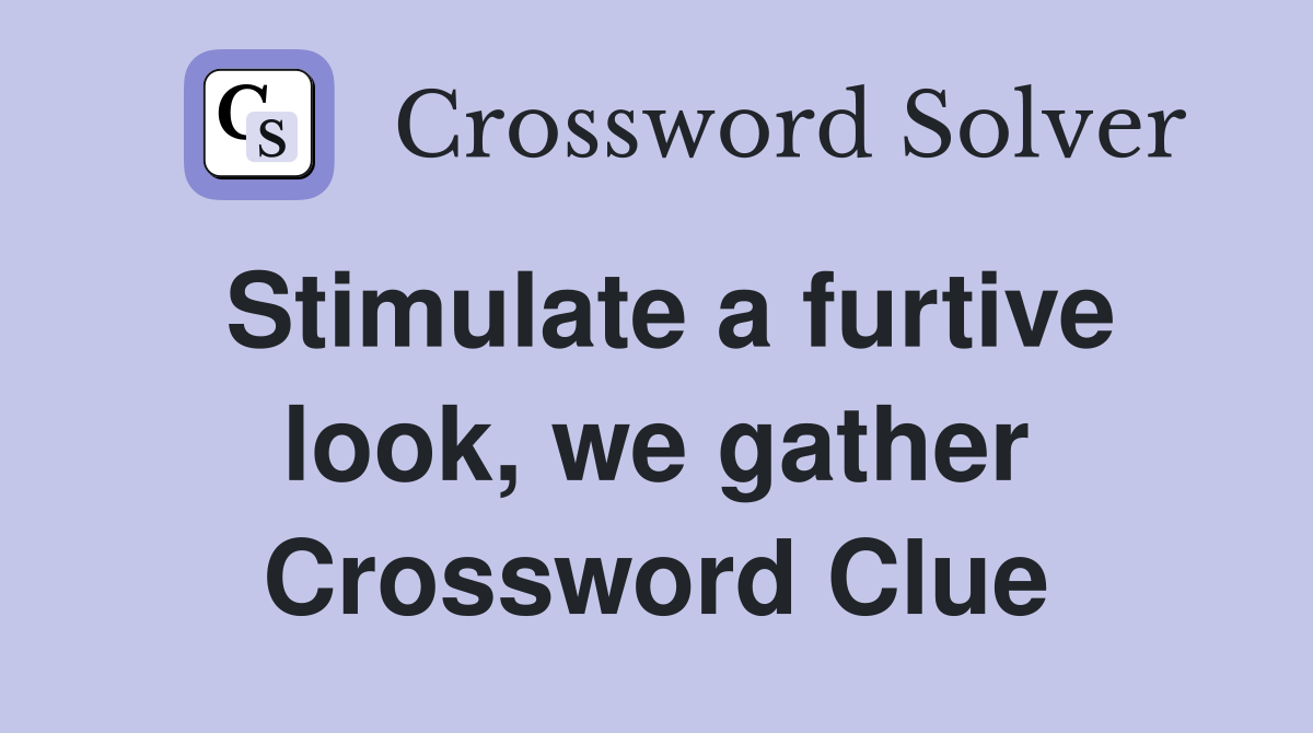 Stimulate a furtive look, we gather Crossword Clue