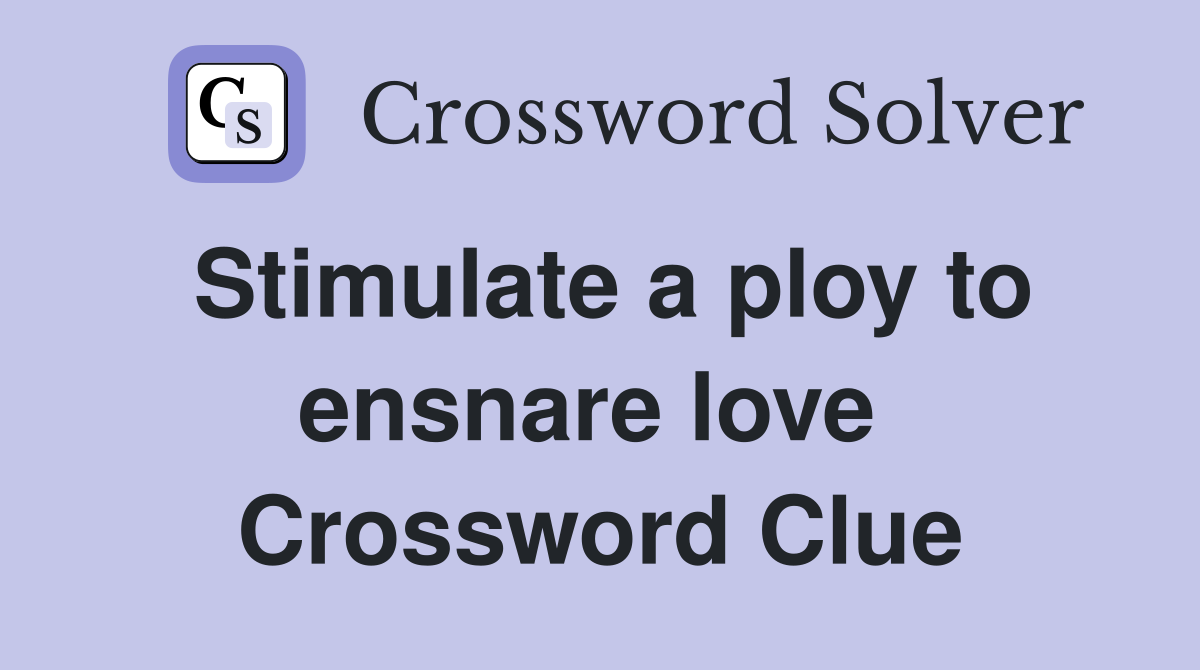 Stimulate a ploy to ensnare love  Crossword Clue