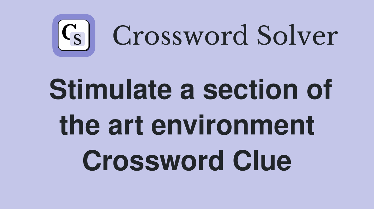 Stimulate a section of the art environment Crossword Clue