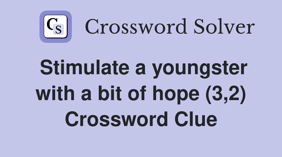 Stimulate a youngster with a bit of hope (3,2) Crossword Clue