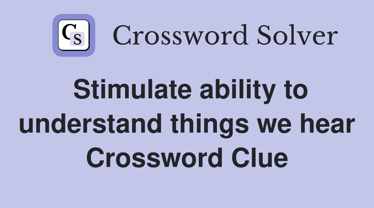 Stimulate ability to understand things we hear Crossword Clue