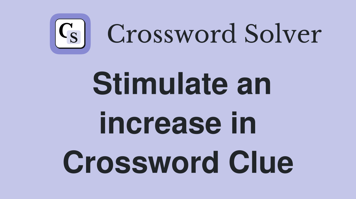 Stimulate an increase in Crossword Clue