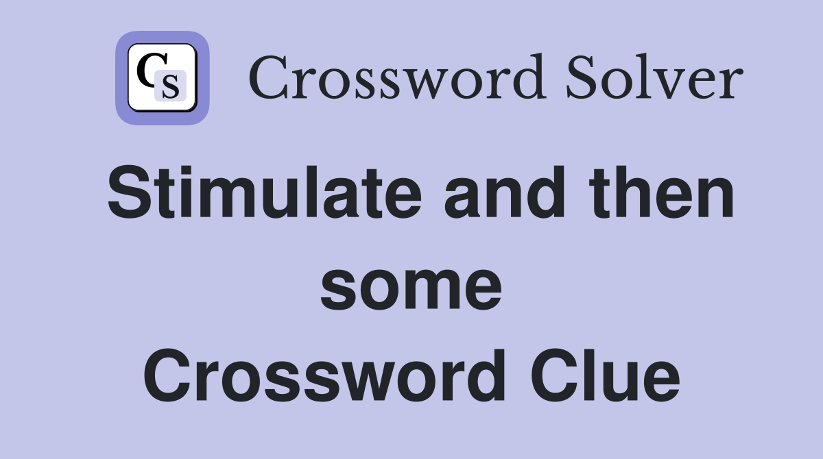 Stimulate and then some Crossword Clue