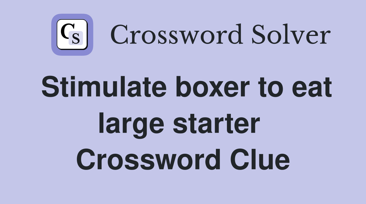 Stimulate boxer to eat large starter  Crossword Clue
