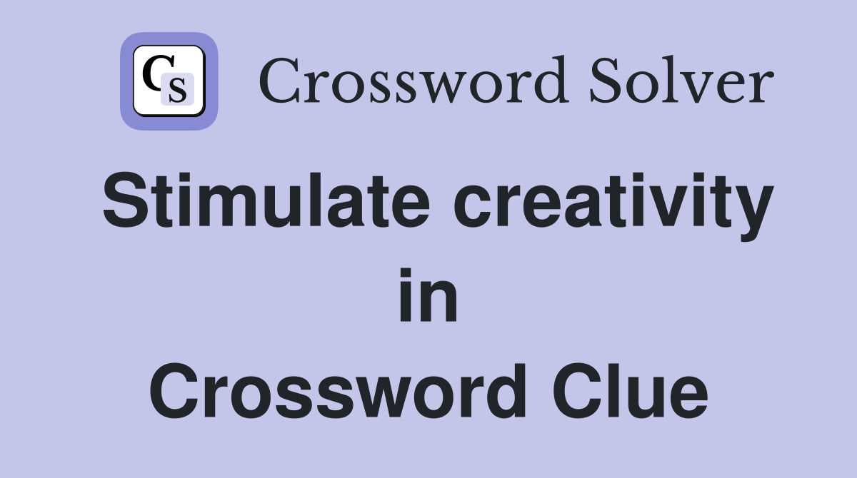 Stimulate creativity in Crossword Clue