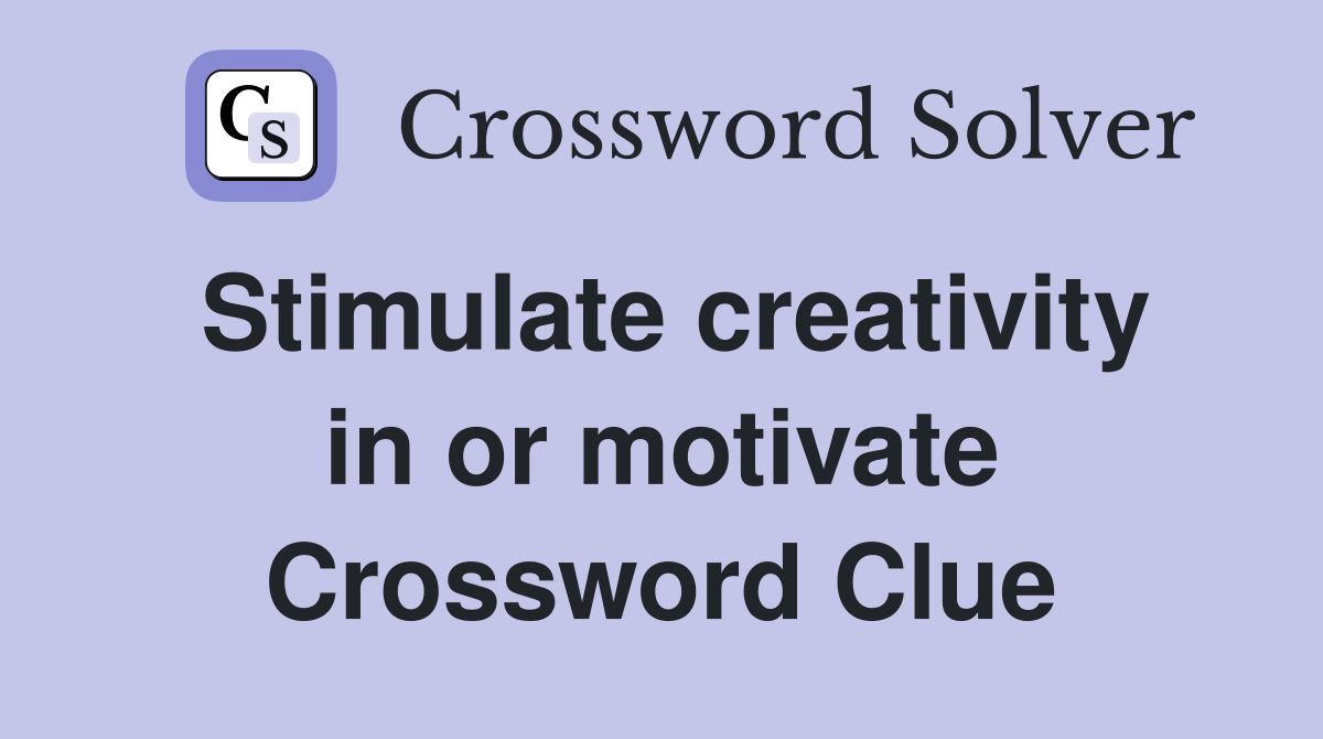 Stimulate creativity in or motivate Crossword Clue