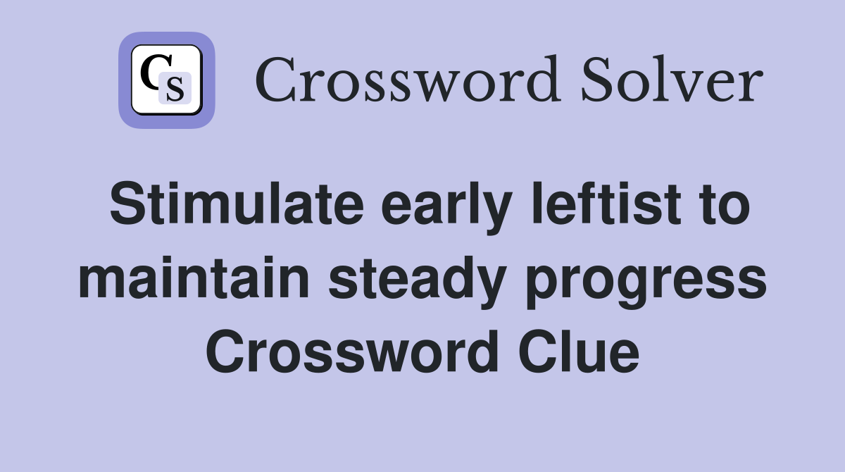 Stimulate early leftist to maintain steady progress Crossword Clue