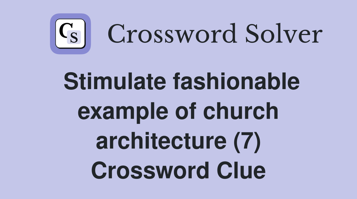 Stimulate fashionable example of church architecture (7) Crossword Clue