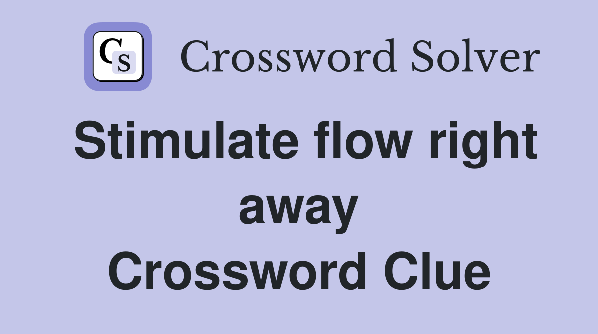 Stimulate flow right away Crossword Clue