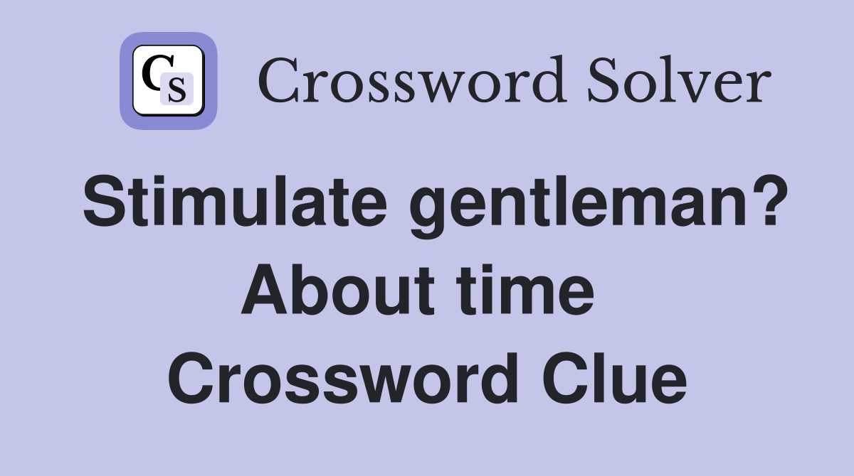Stimulate gentleman? About time  Crossword Clue