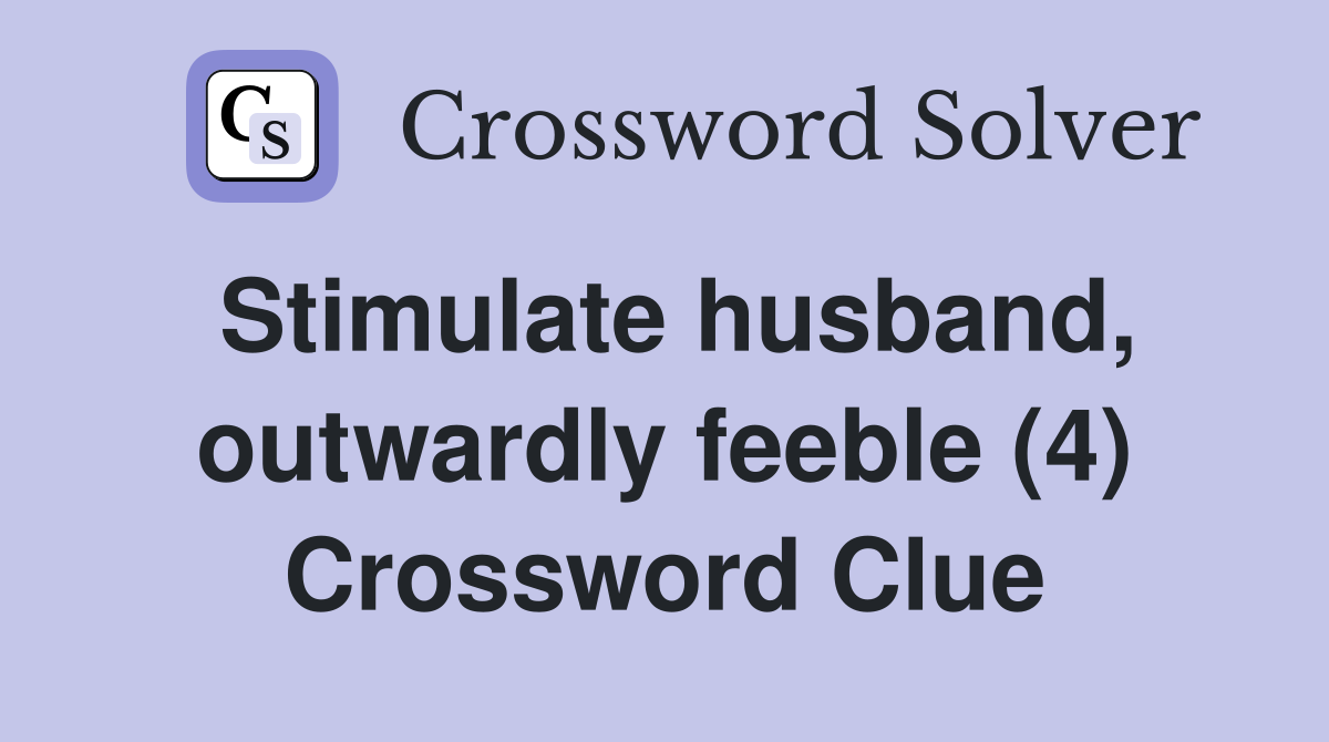 Stimulate husband, outwardly feeble (4) Crossword Clue