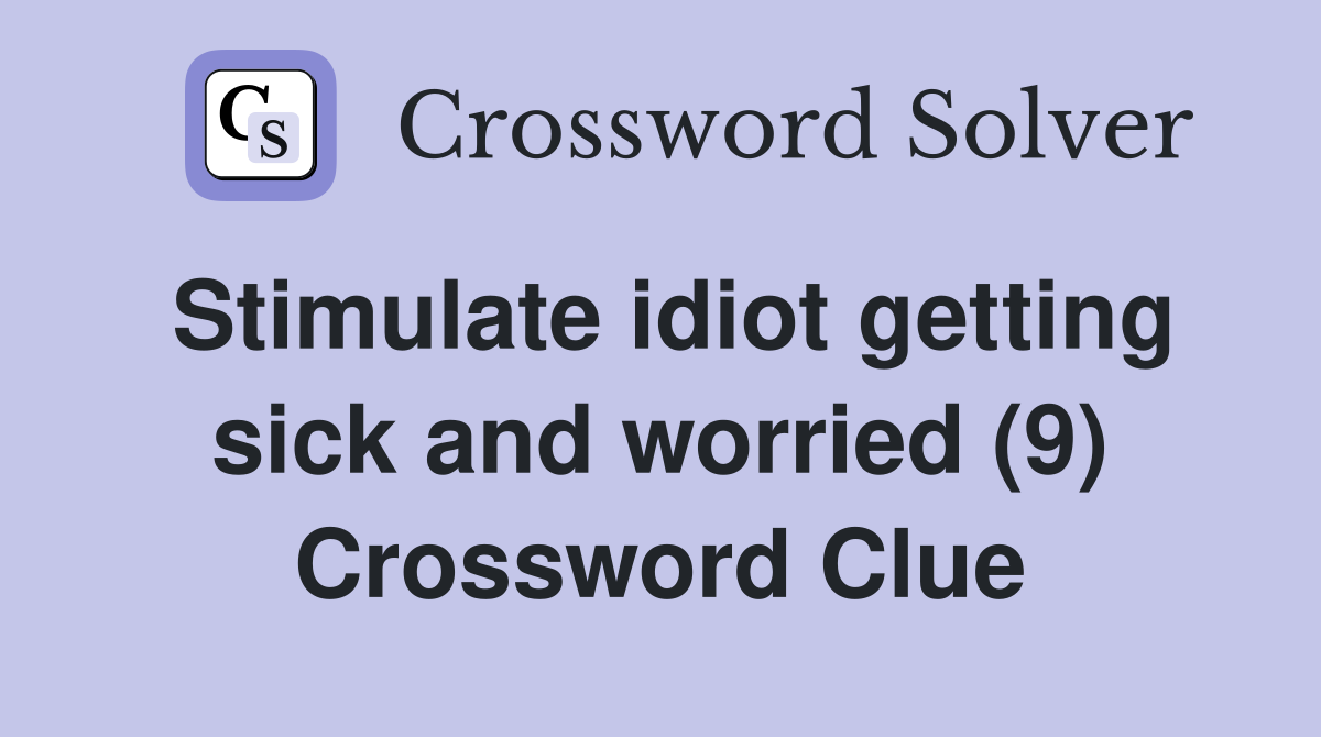 Stimulate idiot getting sick and worried (9) Crossword Clue