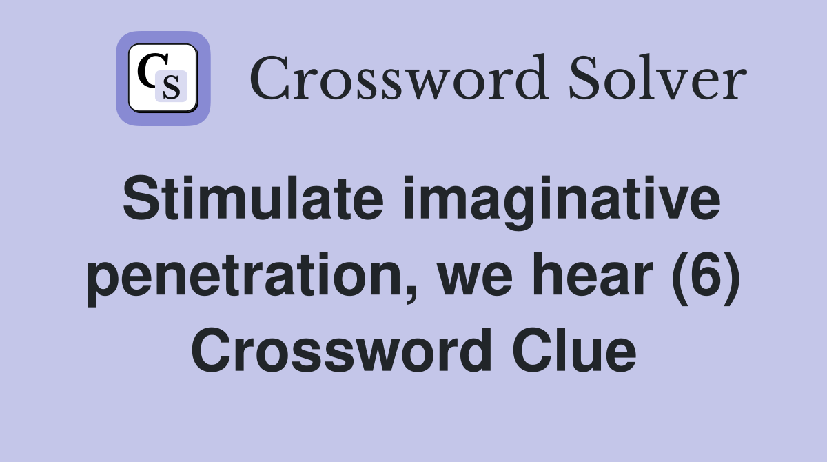 Stimulate imaginative penetration, we hear (6) Crossword Clue