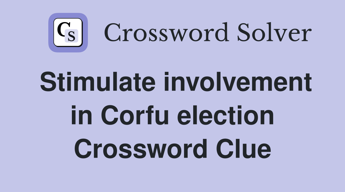 Stimulate involvement in Corfu election Crossword Clue