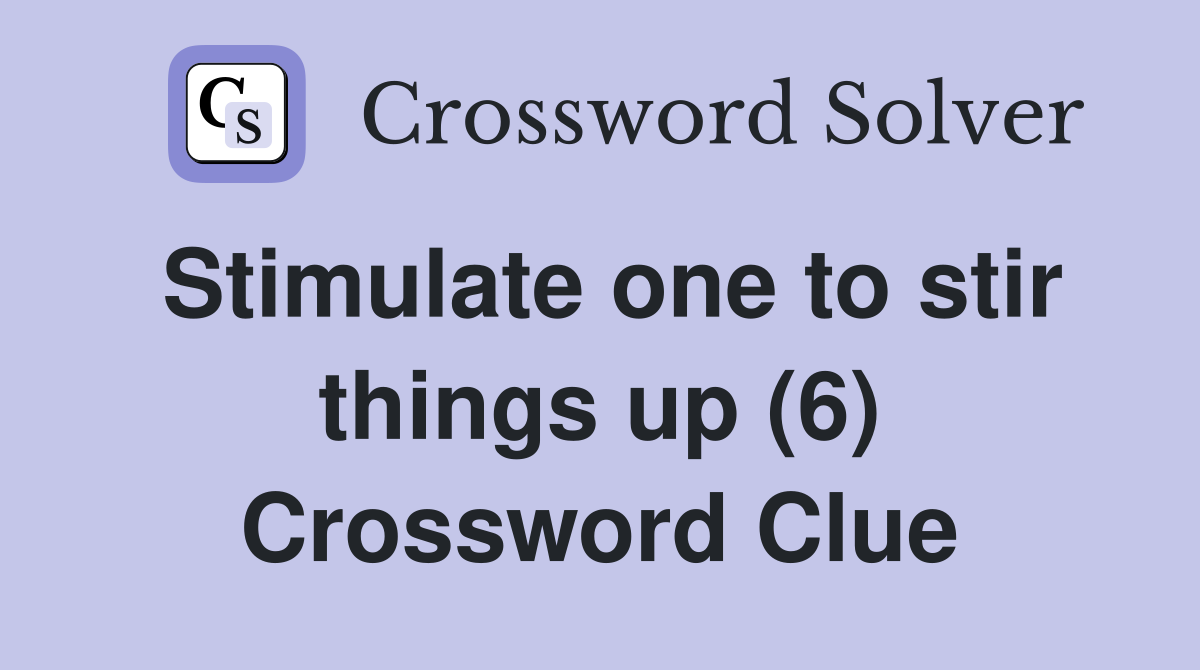 Stimulate one to stir things up (6) Crossword Clue